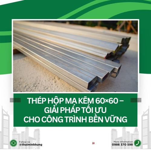 Thép Hộp Mạ Kẽm 60×60 - Giải Pháp Tối Ưu Cho Công Trình Bền Vững